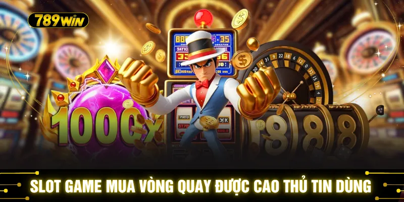 Slot game mua vòng quay được các cao thủ tin dùng