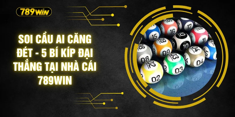 Soi Cầu AI Căng Đét - 5 Bí Kíp Đại Thắng Tại Nhà Cái 789WIN